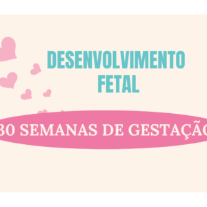 Desenvolvimento Fetal Com 30 Semanas de Gestação